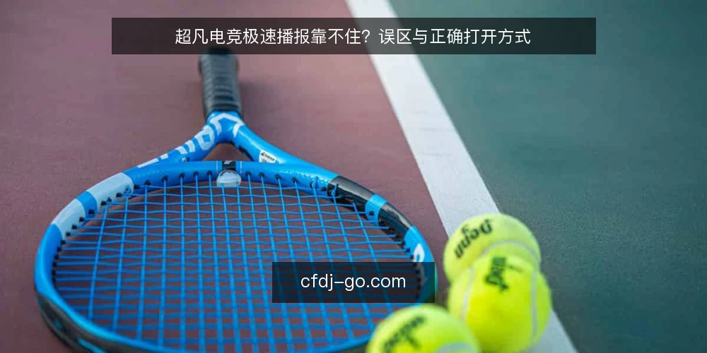 超凡电竞极速播报靠不住?误区与正确打开方式 — 引言:极速播报的常见误区 配图