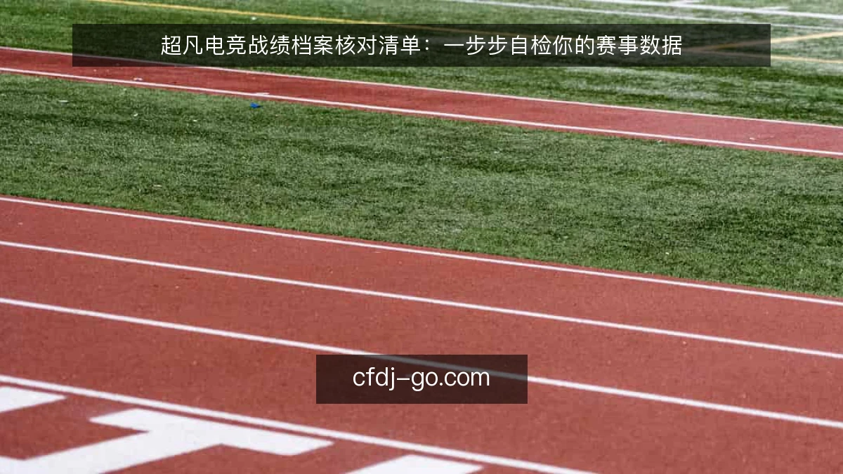 超凡电竞战绩档案核对清单：一步步自检你的赛事数据