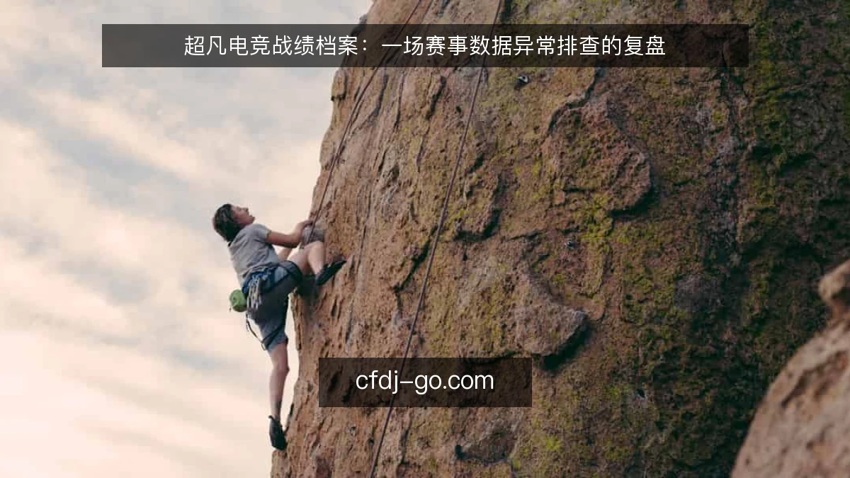超凡电竞战绩档案：一场赛事数据异常排查的复盘