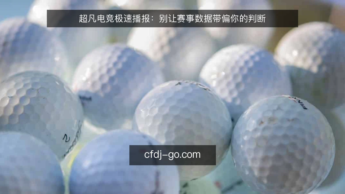 超凡电竞极速播报：别让赛事数据带偏你的判断