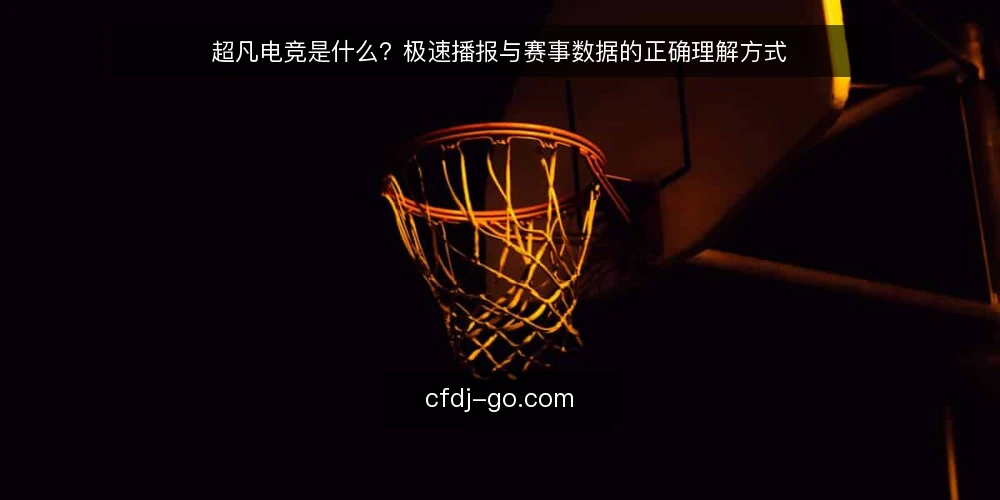 超凡电竞是什么?极速播报与赛事数据的正确理解方式 — 超凡电竞是什么:先给一个定义 配图