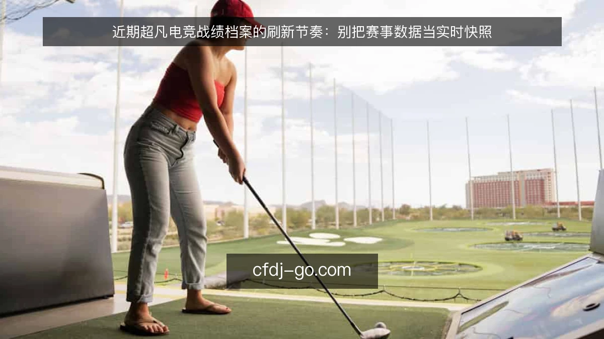 近期超凡电竞战绩档案的刷新节奏:别把赛事数据当实时快照
